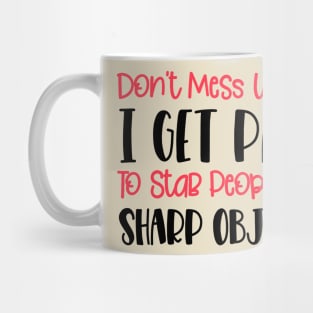 Don't Mess With Me I Get Paid To Stab People With Sharp Objects Mug